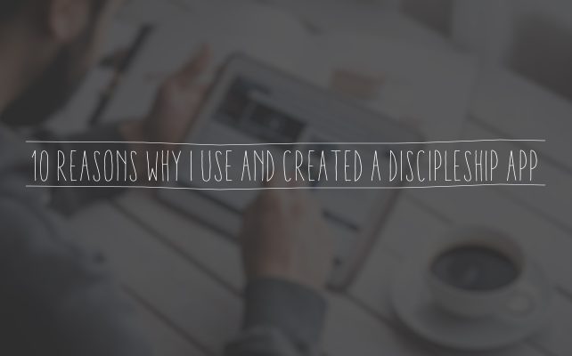 10 Reasons Why I Use and Created a Discipleship App